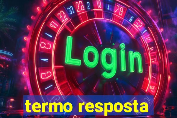 termo resposta